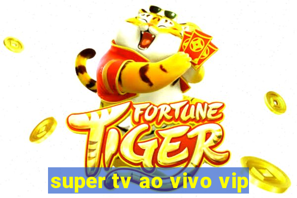 super tv ao vivo vip